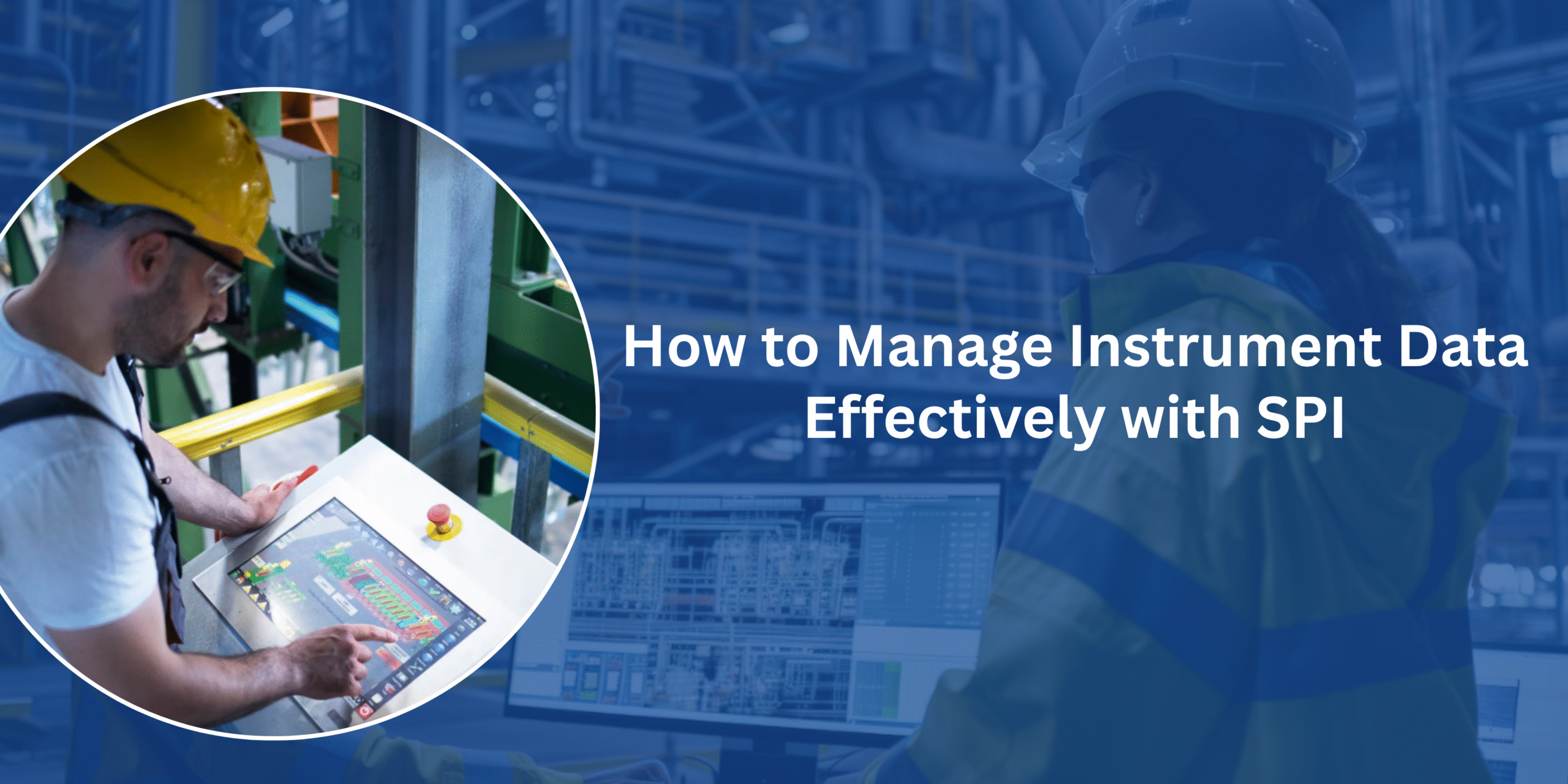 Engineer using control panel in an industrial plant with the text “How to Manage Instrument Data Effectively with SPI” displayed beside the image.